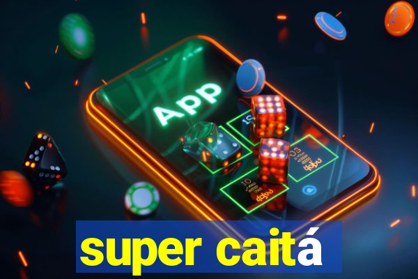 super caitá