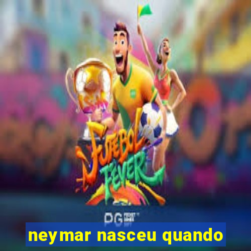 neymar nasceu quando