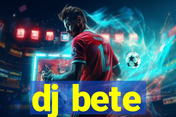 dj bete