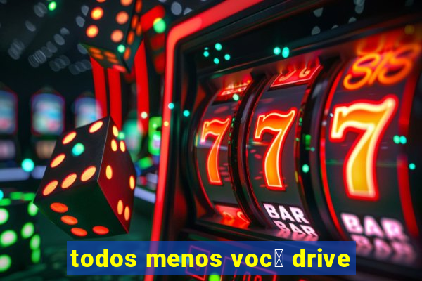 todos menos voc锚 drive