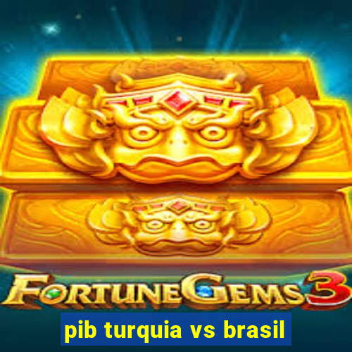 pib turquia vs brasil