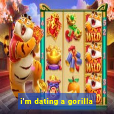 i'm dating a gorilla