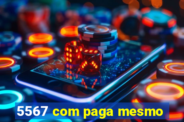 5567 com paga mesmo