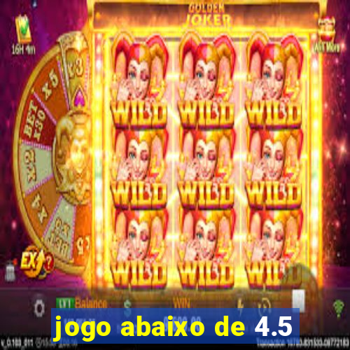 jogo abaixo de 4.5