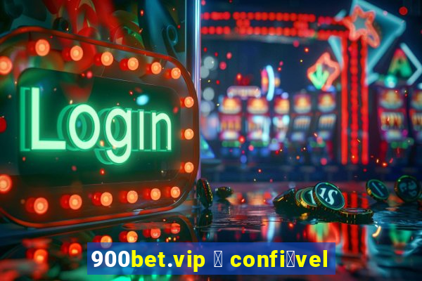 900bet.vip 茅 confi谩vel