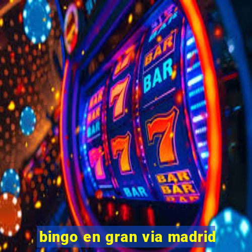 bingo en gran via madrid