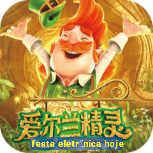 festa eletr么nica hoje