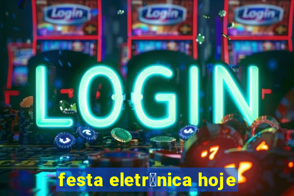 festa eletr么nica hoje