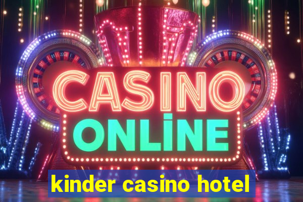 kinder casino hotel