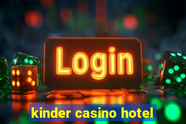 kinder casino hotel