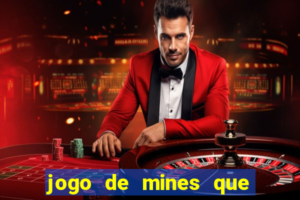 jogo de mines que ganha dinheiro