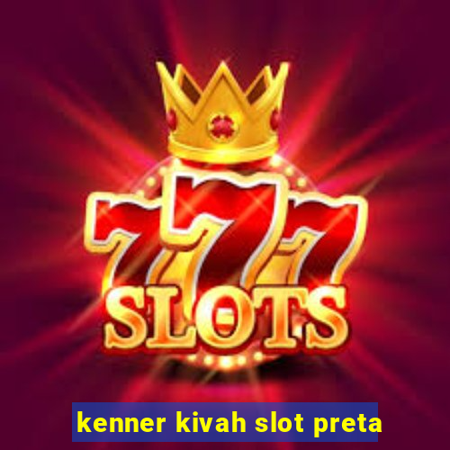 kenner kivah slot preta