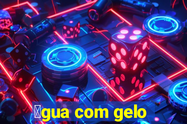 谩gua com gelo