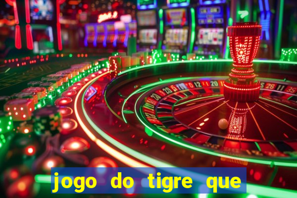 jogo do tigre que ganha dinheiro de verdade