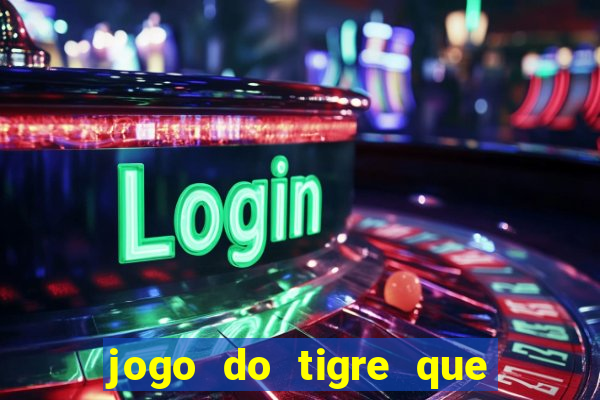 jogo do tigre que ganha dinheiro de verdade