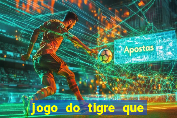 jogo do tigre que ganha dinheiro de verdade