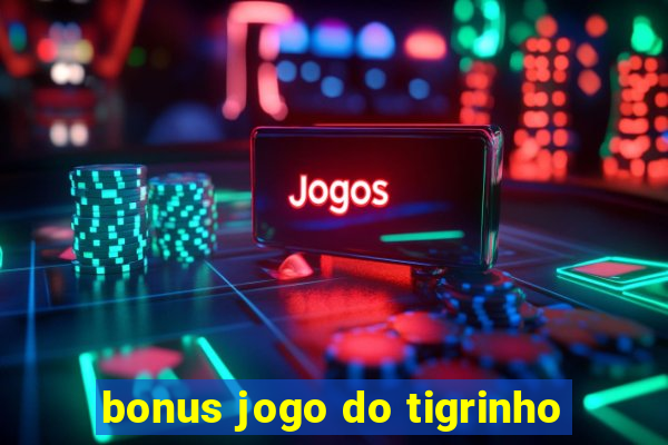 bonus jogo do tigrinho