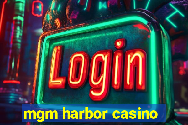 mgm harbor casino