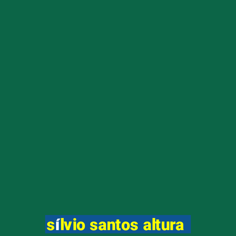 sílvio santos altura