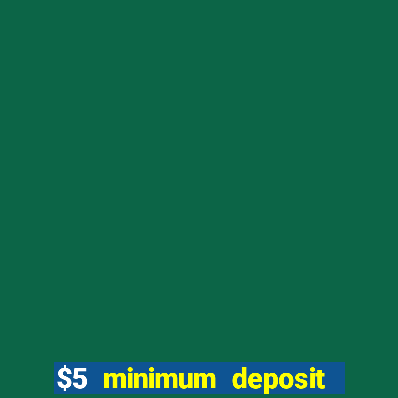 $5 minimum deposit casino 2021