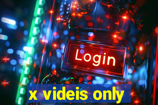 x videis only