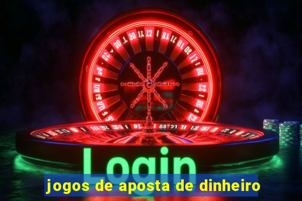 jogos de aposta de dinheiro