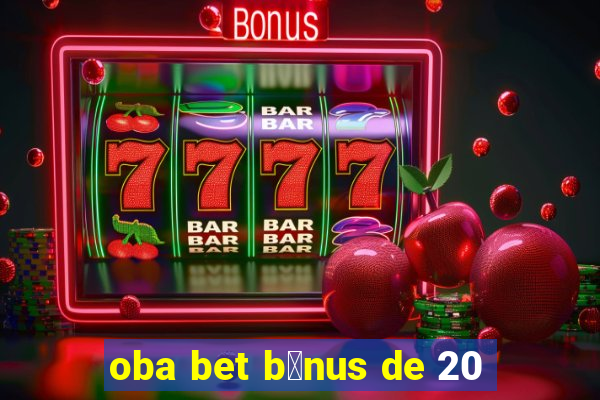 oba bet b么nus de 20