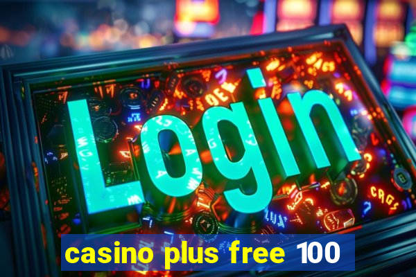 casino plus free 100