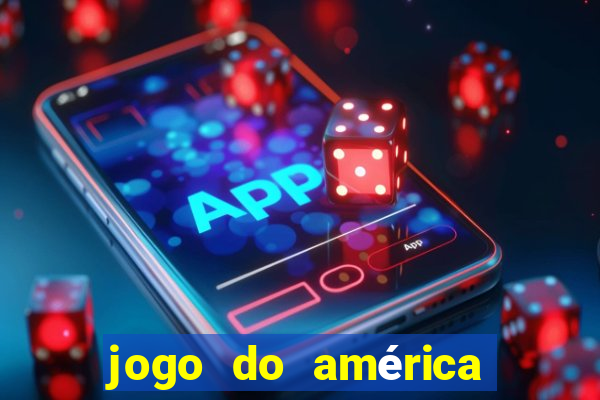 jogo do américa ao vivo