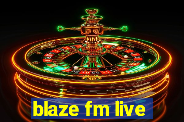 blaze fm live