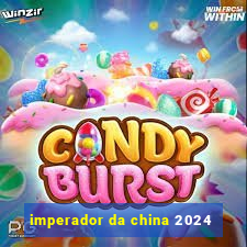 imperador da china 2024