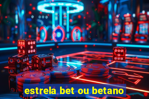 estrela bet ou betano