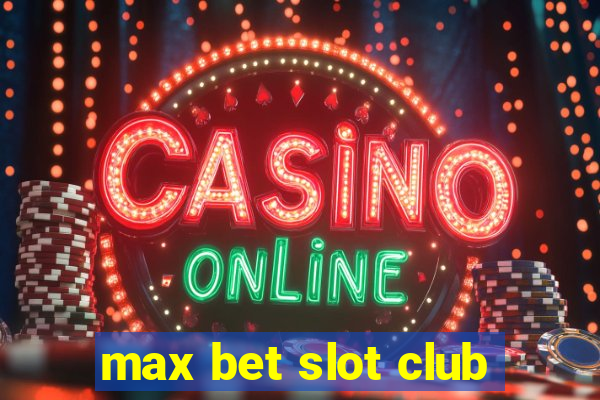 max bet slot club