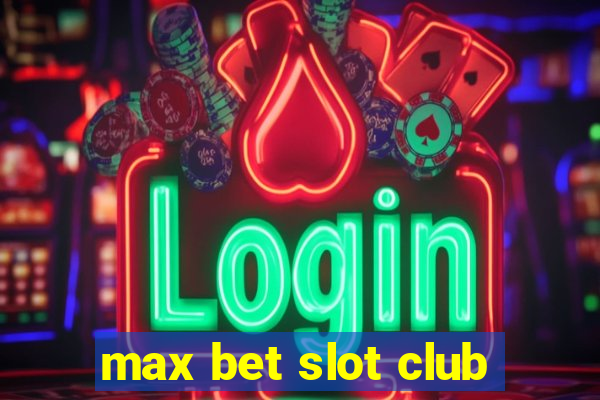 max bet slot club