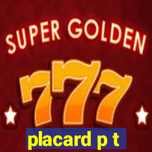 placard p t