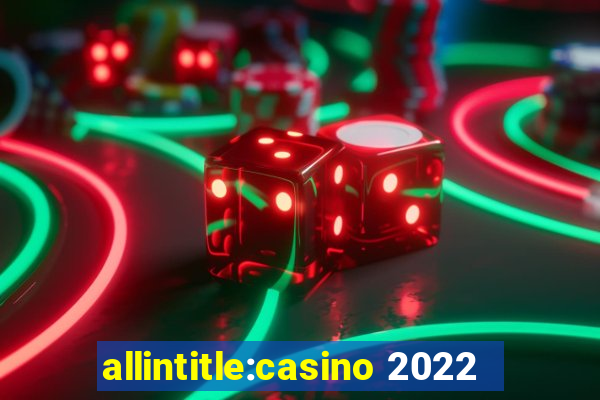 allintitle:casino 2022