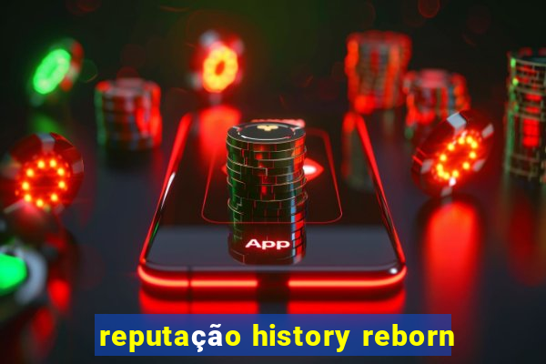 reputação history reborn