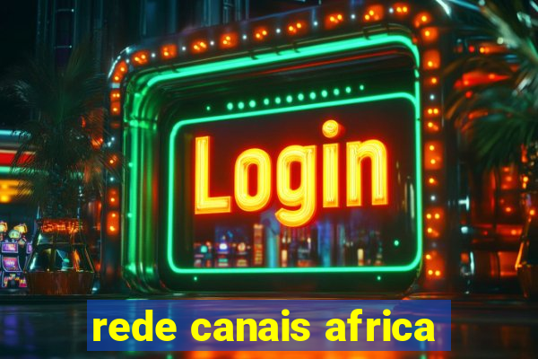 rede canais africa