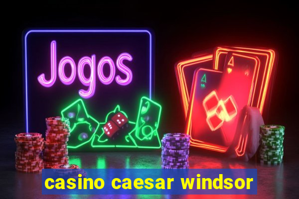 casino caesar windsor