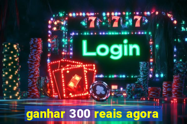 ganhar 300 reais agora