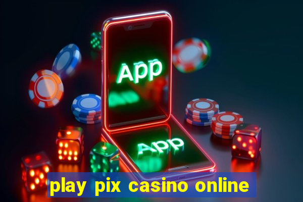 play pix casino online