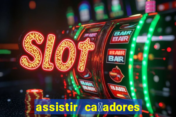 assistir ca莽adores de tesouros