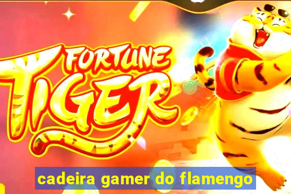 cadeira gamer do flamengo