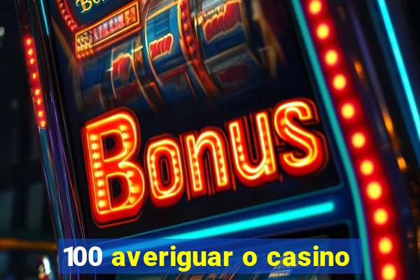 100 averiguar o casino