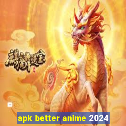 apk better anime 2024