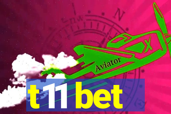 t11 bet