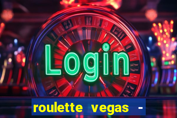 roulette vegas - vip casino