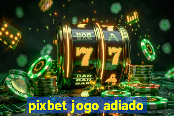 pixbet jogo adiado