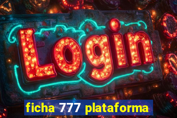 ficha 777 plataforma