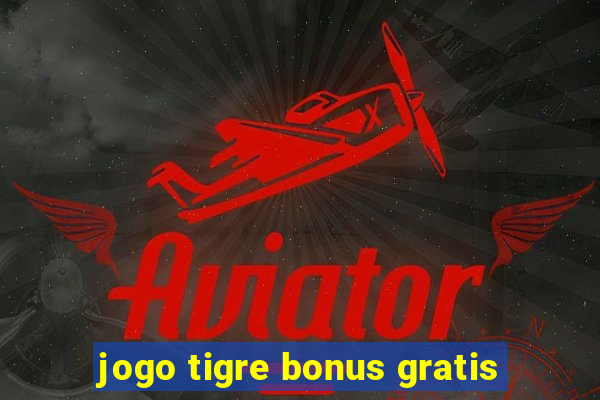 jogo tigre bonus gratis